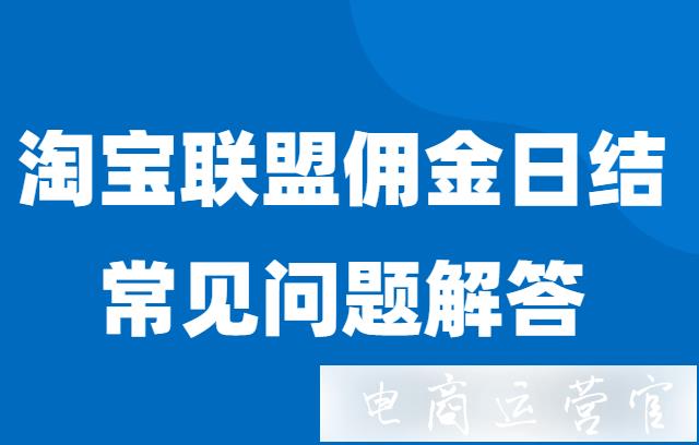 淘寶聯(lián)盟傭金日結(jié)的計算規(guī)則是什么?日結(jié)可以每天提現(xiàn)嗎?常見QA